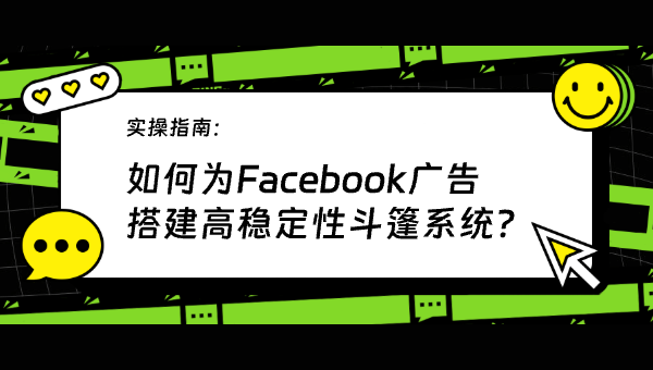 实操指南：如何为Facebook广告搭建高稳定性斗篷系统？