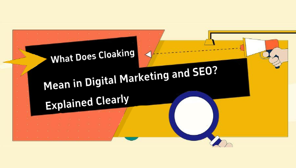 What Does Cloaking Mean in Digital Marketing and SEO? Explained Clearly