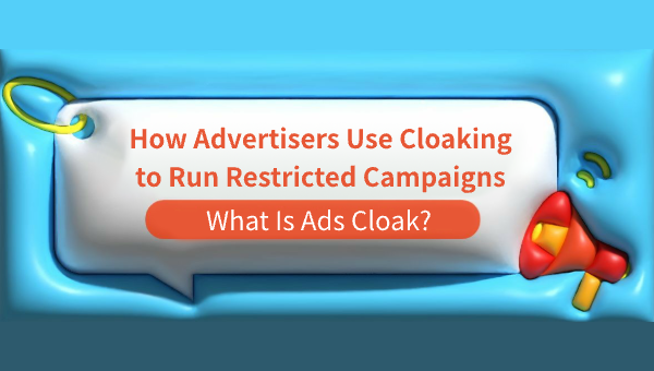 What Is Ads Cloak? How Advertisers Use Cloaking to Run Restricted Campaigns