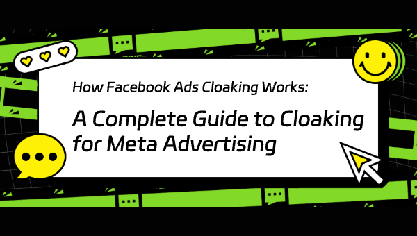 How Facebook Ads Cloaking Works: A Complete Guide to Cloaking for Meta Advertising