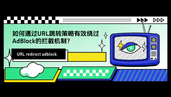 如何通过URL跳转策略有效绕过AdBlock的拦截机制？