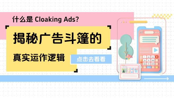 什么是 Cloaking Ads？揭秘广告斗篷的真实运作逻辑