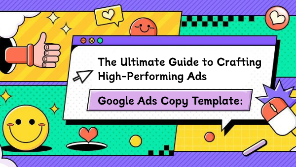Google Ads Copy Template: The Ultimate Guide to Crafting High-Performing Ads