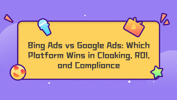 Bing Ads vs Google Ads: Which Platform Wins in Cloaking, ROI, and Compliance