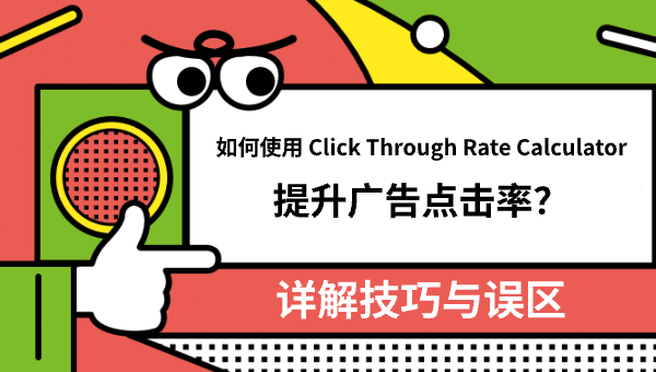 如何使用 Click Through Rate Calculator 提升广告点击率？详解技巧与误区