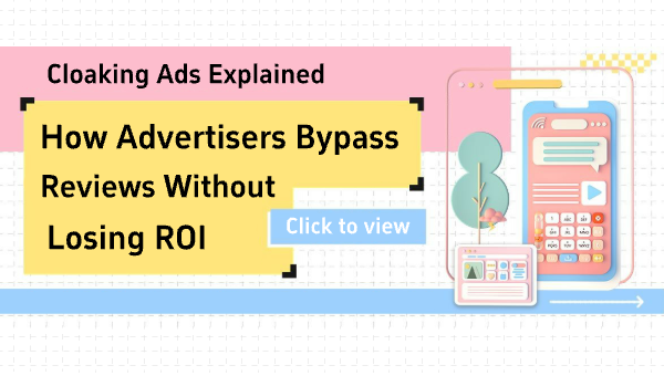 Cloaking Ads Explained: How Advertisers Bypass Reviews Without Losing ROI