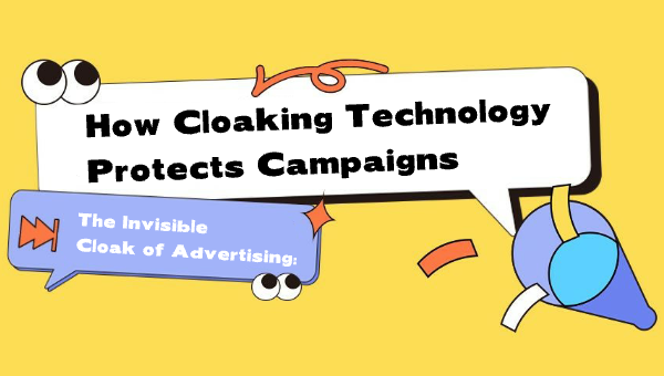 The Invisible Cloak of Advertising: How Cloaking Technology Protects Campaigns