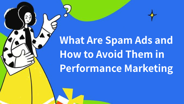 What Are Spam Ads and How to Avoid Them in Performance Marketing