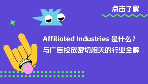 Affiliated Industries 是什么？与广告投放密切相关的行业全解