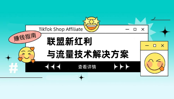 TikTok Shop Affiliate 赚钱指南：联盟新红利与流量技术解决方案