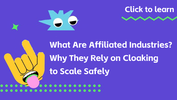 What Are Affiliated Industries? Why They Rely on Cloaking to Scale Safely