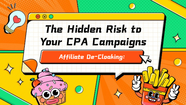 Affiliate De-Cloaking: The Hidden Risk to Your CPA Campaigns