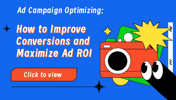 Ad Campaign Optimizing: How to Improve Conversions and Maximize Ad ROI