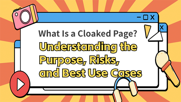 What Is a Cloaked Page? Understanding the Purpose, Risks, and Best Use Cases