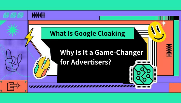 What Is Google Cloaking and Why Is It a Game-Changer for Advertisers?