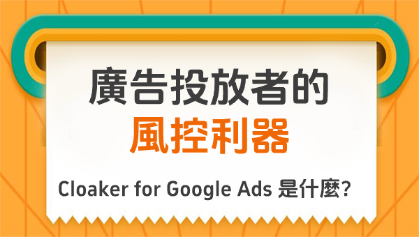 Cloaker for Google Ads 是什麼？廣告投放者的風控利器