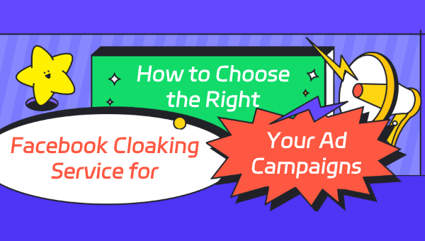 How to Choose the Right Facebook Cloaking Service for Your Ad Campaigns