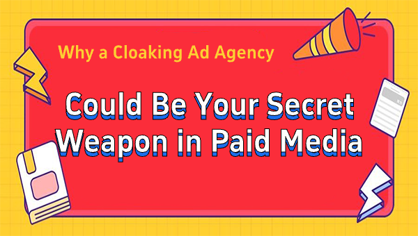 Why a Cloaking Ad Agency Could Be Your Secret Weapon in Paid Media