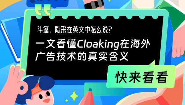斗篷、隐形在英文中怎么说？一文看懂Cloaking在海外广告技术的真实含义