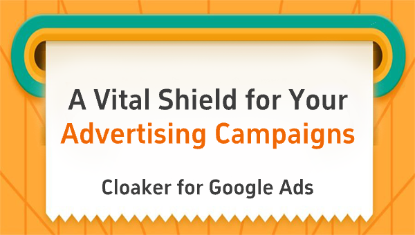 Cloaker for Google Ads: A Vital Shield for Your Advertising Campaigns