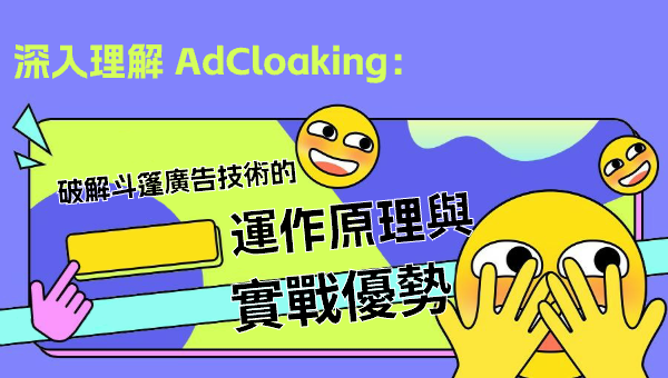 深入理解 AdCloaking：破解斗篷廣告技術的運作原理與實戰優勢