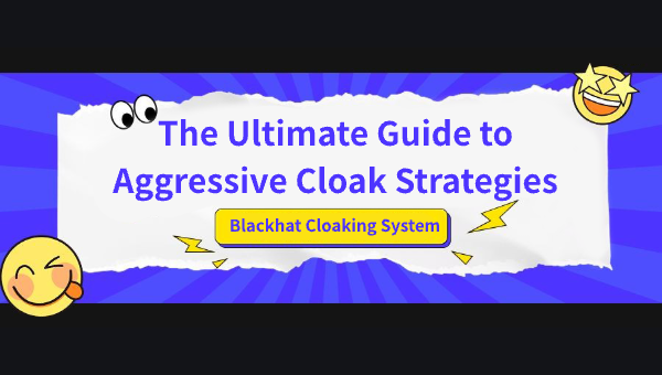 Blackhat Cloaking System: The Ultimate Guide to Aggressive Cloak Strategies
