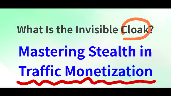 What Is the Invisible Cloak? Mastering Stealth in Traffic Monetization