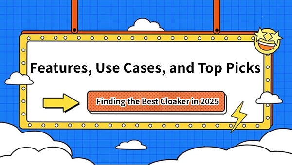 Finding the Best Cloaker in 2025: Features, Use Cases, and Top Picks