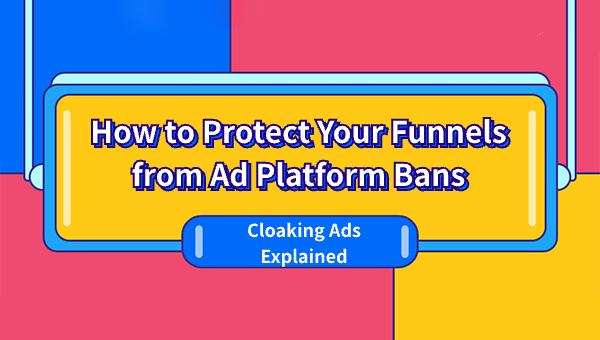 Cloaking Ads Explained: How to Protect Your Funnels from Ad Platform Bans