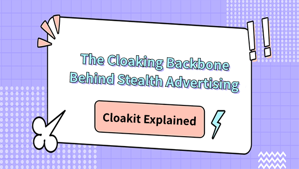 Cloakit Explained: The Cloaking Backbone Behind Stealth Advertising