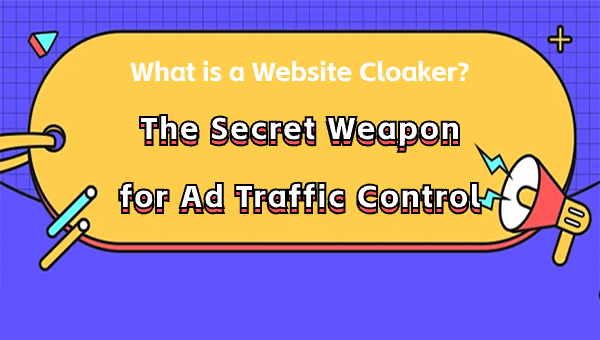 What is a Website Cloaker? The Secret Weapon for Ad Traffic Control