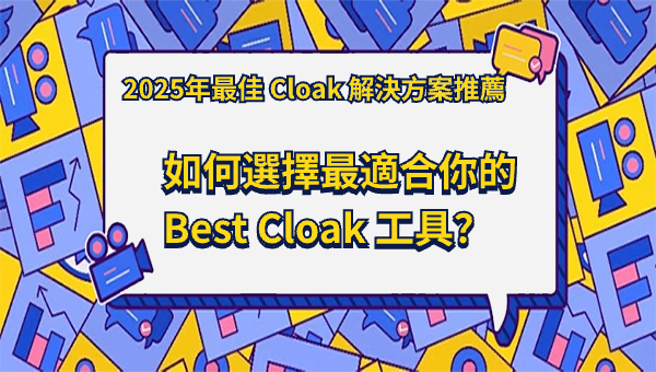 2025年最佳 Cloak 解決方案推薦：如何選擇最適合你的 Best Cloak 工具？