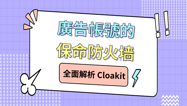 全面解析 Cloakit：廣告帳號的保命防火牆