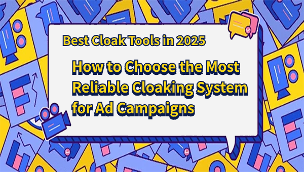 Best Cloak Tools in 2025: How to Choose the Most Reliable Cloaking System for Ad Campaigns