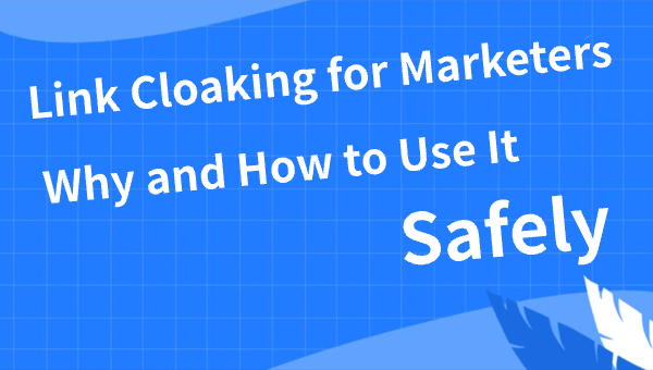 Link Cloaking for Marketers: Why and How to Use It Safely