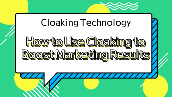 Cloaking Technology: How to Use Cloaking to Boost Marketing Results