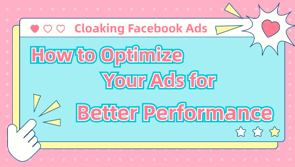 Cloaking Facebook Ads: How to Optimize Your Ads for Better Performance
