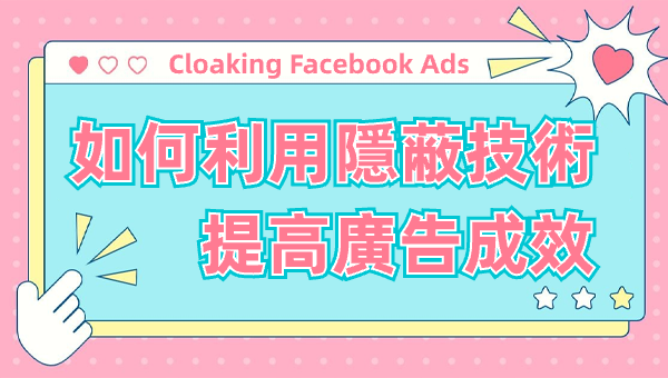 Cloaking Facebook Ads：如何利用隱蔽技術提高廣告成效