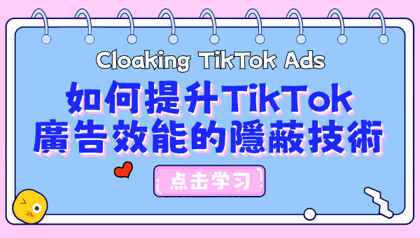 Cloaking TikTok Ads：如何提升TikTok廣告效能的隱蔽技術