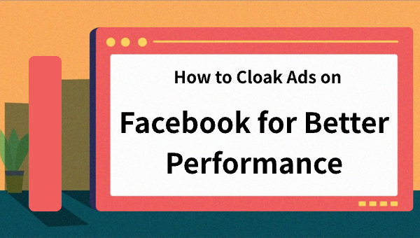 How to Cloak Ads on Facebook for Better Performance