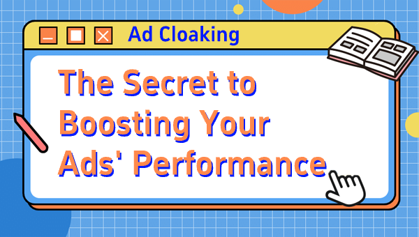 Ad Cloaking: The Secret to Boosting Your Ads' Performance