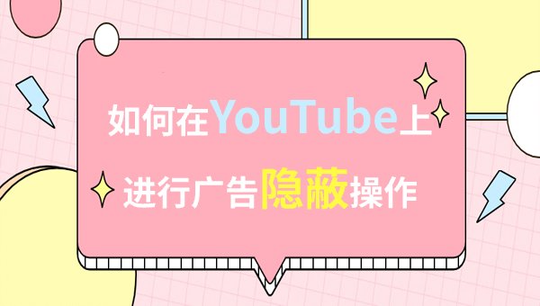 如何在YouTube上进行广告隐蔽操作