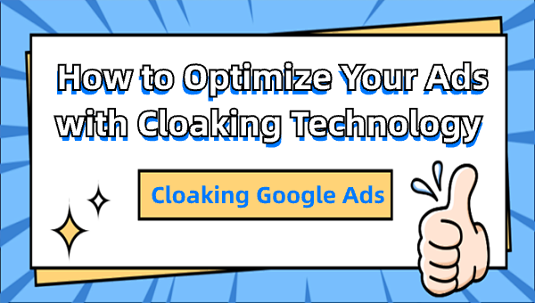 Cloaking Google Ads: How to Optimize Your Ads with Cloaking Technology