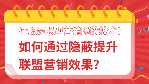 什么是联盟营销隐蔽技术？如何通过隐蔽提升联盟营销效果？