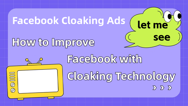  Facebook Cloaking Ads: How to Improve Facebook Ads with Cloaking Technology