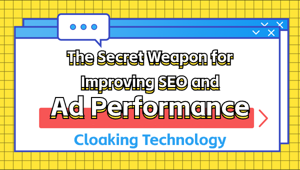 Cloaking Technology: The Secret Weapon for Improving SEO and Ad Performance