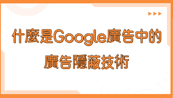 什麼是Google廣告中的廣告隱蔽技術？