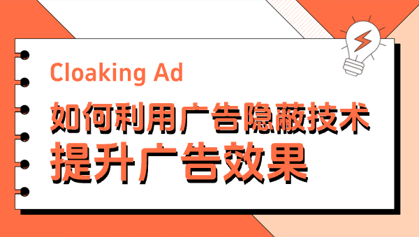 Cloaking Ad：如何利用广告隐蔽技术提升广告效果