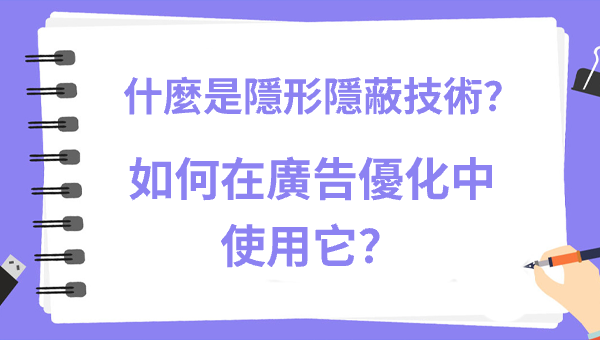 什麼是隱形隱蔽技術？如何在廣告優化中使用它？