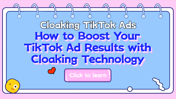 Cloaking TikTok Ads: How to Boost Your TikTok Ad Results with Cloaking Technology